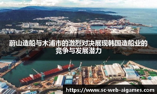 蔚山造船与木浦市的激烈对决展现韩国造船业的竞争与发展潜力